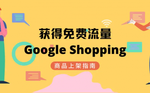 免费的流量!手把手教你 Google Shopping 如何上架产品获取免费推广